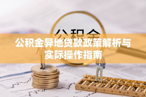德兴公积金异地贷款政策解析与实际操作指南