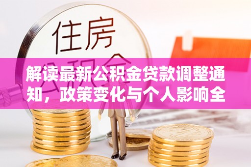 德兴解读最新公积金贷款调整通知，政策变化与个人影响全解析