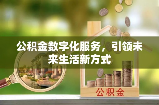德兴公积金数字化服务，引领未来生活新方式