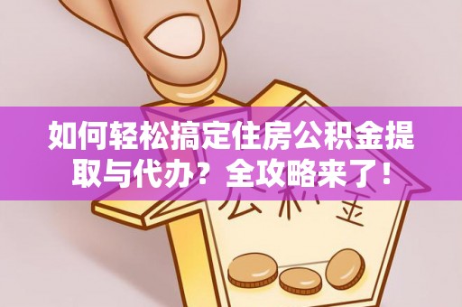 德兴如何轻松搞定住房公积金提取与代办？全攻略来了！
