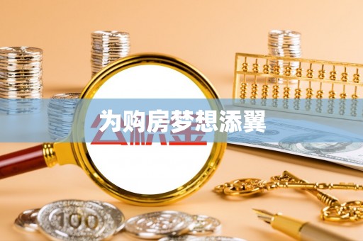 德兴为购房梦想添翼