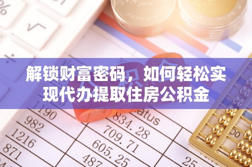 德兴解锁财富密码，如何轻松实现代办提取住房公积金