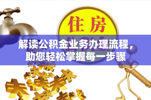 德兴解读公积金业务办理流程，助您轻松掌握每一步骤