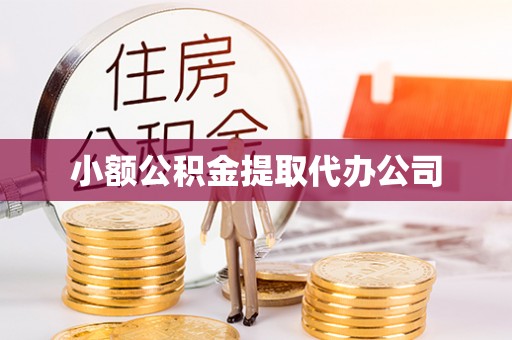 德兴小额公积金提取代办公司