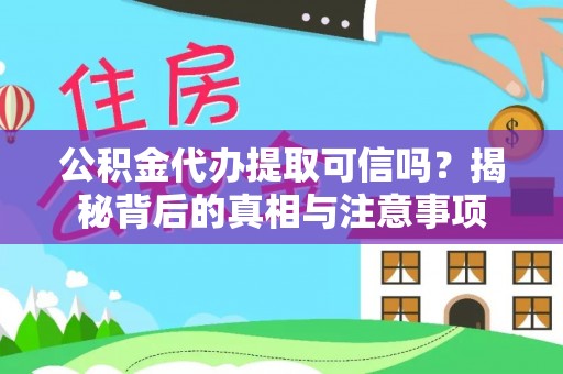 德兴公积金代办提取可信吗？揭秘背后的真相与注意事项