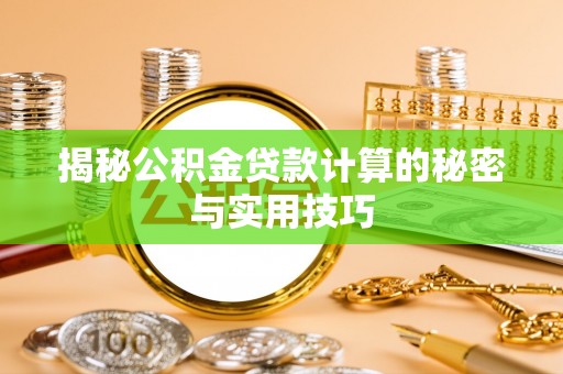 德兴揭秘公积金贷款计算的秘密与实用技巧