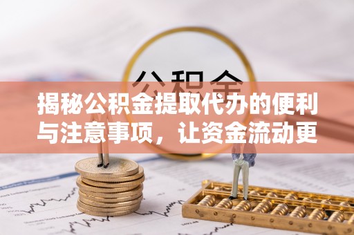 德兴揭秘公积金提取代办的便利与注意事项，让资金流动更高效