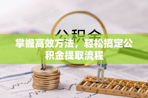 德兴掌握高效方法，轻松搞定公积金提取流程