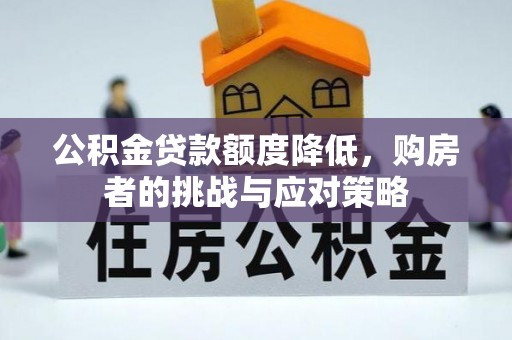 德兴公积金贷款额度降低，购房者的挑战与应对策略