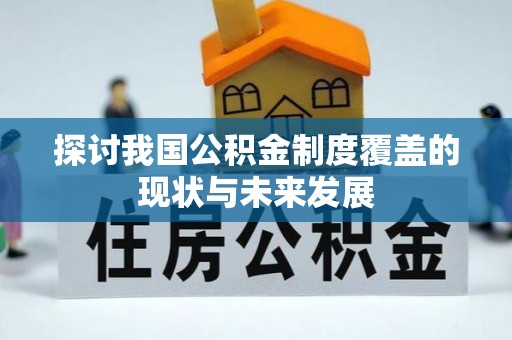 德兴探讨我国公积金制度覆盖的现状与未来发展
