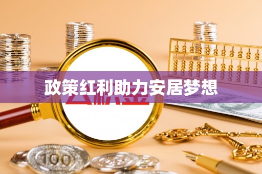 德兴政策红利助力安居梦想