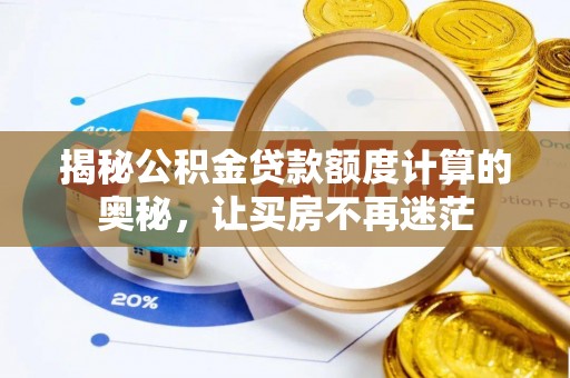 德兴揭秘公积金贷款额度计算的奥秘，让买房不再迷茫