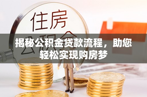 德兴揭秘公积金贷款流程，助您轻松实现购房梦