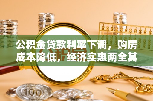 德兴公积金贷款利率下调，购房成本降低，经济实惠两全其美