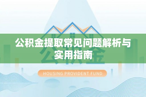 德兴公积金提取常见问题解析与实用指南