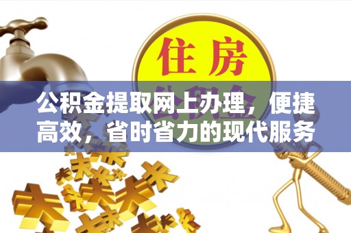 德兴公积金提取网上办理，便捷高效，省时省力的现代服务