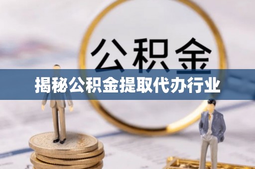 德兴揭秘公积金提取代办行业