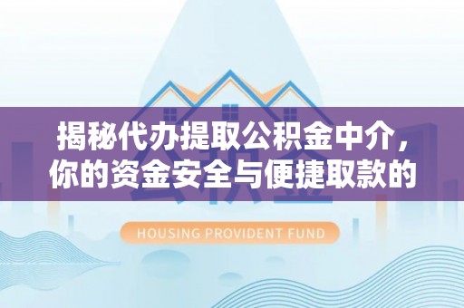 德兴揭秘代办提取公积金中介，你的资金安全与便捷取款的平衡点