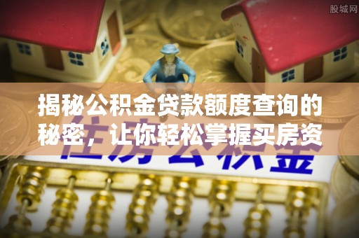 德兴揭秘公积金贷款额度查询的秘密，让你轻松掌握买房资金规划