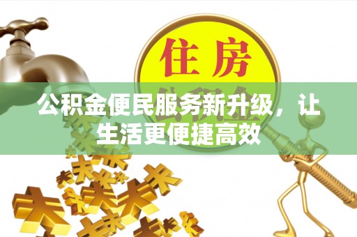 德兴公积金便民服务新升级，让生活更便捷高效
