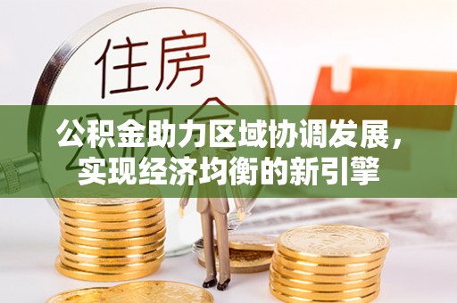 德兴公积金助力区域协调发展，实现经济均衡的新引擎