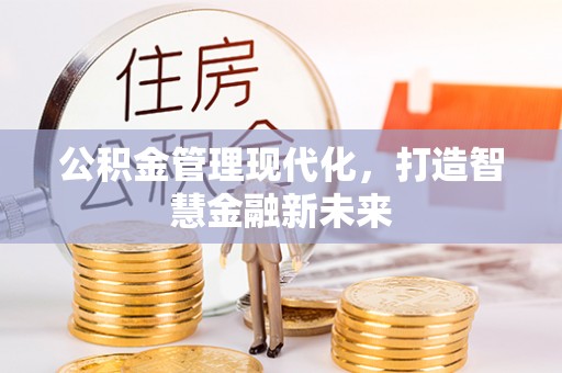 德兴公积金管理现代化，打造智慧金融新未来