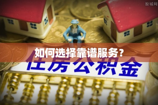 德兴如何选择靠谱服务？