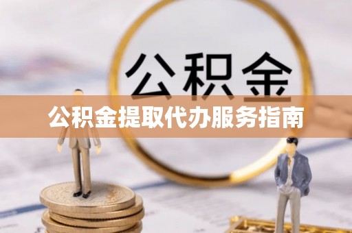 德兴公积金提取代办服务指南